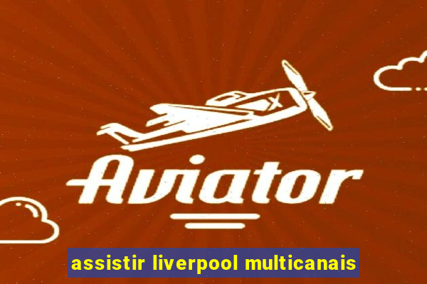 assistir liverpool multicanais